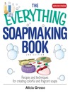 The Everything Soapmaking Book: Recipes and Techniques For Creating Colorful and Fragrant Soaps